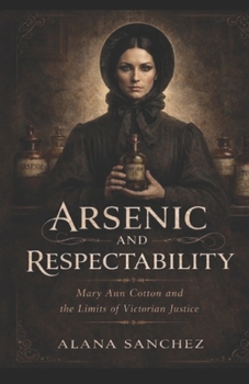 Arsenic and Respectability: Mary Ann Cotton and the Limits of Victorian Justice