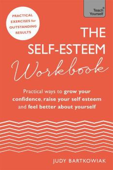 Paperback The Self-Esteem Workbook: Practical Ways to Grow Your Confidence, Raise Your Self Esteem and Feel Better about Yourself Book