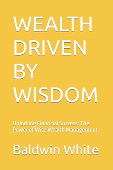 Paperback Wealth Driven by Wisdom: Unlocking Financial Success: The Power of Wise Wealth Management Book