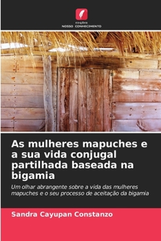 Paperback As mulheres mapuches e a sua vida conjugal partilhada baseada na bigamia [Portuguese] Book