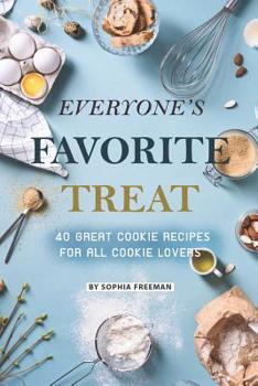 Everyone's Favorite Treat: 40 Great Cookie Recipes for All Cookie Lovers