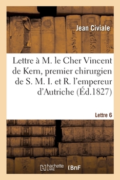 Paperback A M. Le Cher Vincent de Kern, Premier Chirurgien de S. M. I. Et R. l'Empereur d'Autriche. Lettre 6 [French] Book