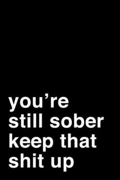 You're Still Sober. Keep That Shit Up: 6x9 Lined Notebook/Journal Motivation Sobriety Soberversary Gift Idea