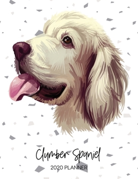 Clumber Spaniel 2020 Planner: Dated Weekly Diary With To Do Notes & Dog Quotes (Awesome Calendar Planners for Dog Owners - Pedigree Puppy Breed)