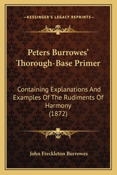 Paperback Peters Burrowes' Thorough-Base Primer: Containing Explanations And Examples Of The Rudiments Of Harmony (1872) Book