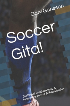Paperback Soccer Gita!: The Path of Enlightenment: A Modern Journey of Self-Realization Book