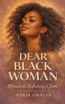 Dear Black Woman: Affirmations, Reflections, & Truths