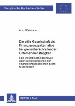 Die Stille Gesellschaft ALS Finanzierungsalternative Bei Grenzueberschreitender Unternehmenstaetigkeit: Eine Steuerbelastungsanalyse Unter Beruecksich