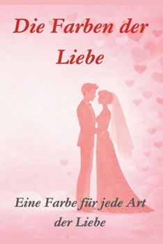 Paperback Die Farben der Liebe: Eine Farbe für jede Art der Liebe [German] Book