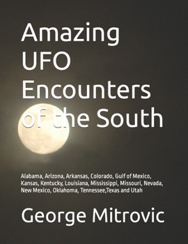 Amazing UFO Encounters of the South: Alabama, Arizona, Arkansas, Colorado, Gulf of Mexico, Kansas, Kentucky, Louisiana, Mississippi, Missouri, Nevada, New Mexico, Oklahoma, Tennessee,Texas and Utah