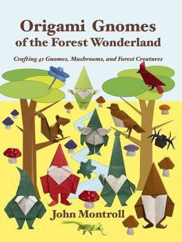 Origami Gnomes of the Forest Wonderland: Crafting 41 Gnomes, Mushrooms, and Forest Creatures