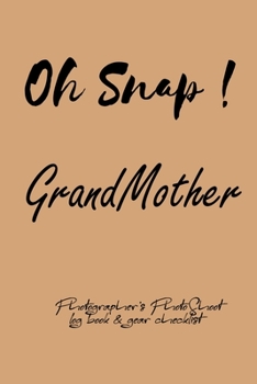 Oh Snap! GrandMother Photographer's PhotoShoot log book & gear checklist:Commerical Photographers, Family , Handy ... Headshot,Photography Business ... and Photoshoot Details, Checklists, Notes.