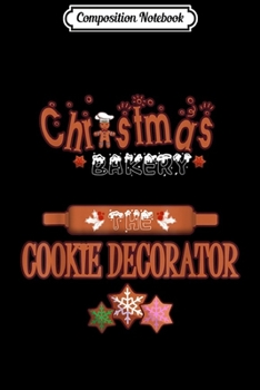 Composition Notebook: Christmas Baking for Women & Kids The Cookie Decorator  Journal/Notebook Blank Lined Ruled 6x9 100 Pages