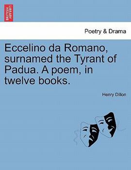 Paperback Eccelino Da Romano, Surnamed the Tyrant of Padua. a Poem, in Twelve Books. Book