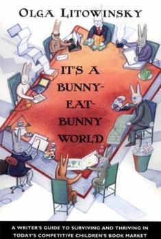 Hardcover It's a Bunny-Eat-Bunny World: A Writer's Guide to Surviving and Thriving in Today's Competitive Children's Book Market Book