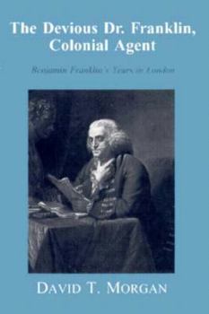 Hardcover The Devious Dr. Franklin, Colonial Agent: Benjamin Franklin's Years in London Book