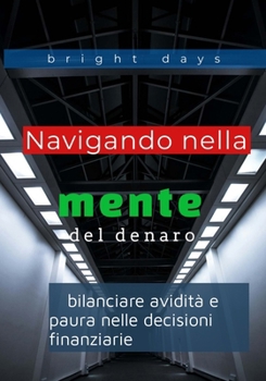 Paperback Navigando nella mente del denaro: bilanciare avidità e paura nelle decisioni finanziarie [Italian] Book