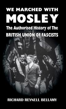 We Marched with Mosley: The Authorised History of the British Union of Fascists