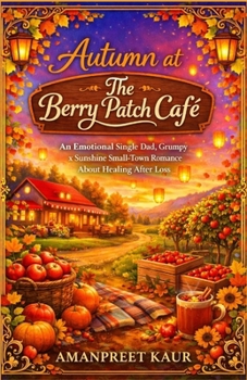 Autumn at The Berry Patch Café: An Emotional Single Dad, Grumpy x Sunshine Small Town Romance About Healing After Loss (The Rosewood Bay Seasonal Romance Collection)