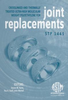 Crosslinked and Thermally Treated Ultra-High Molecular Weight Polyethylene for Joint Replacements (Astm Special Technical Publication, 1445.)