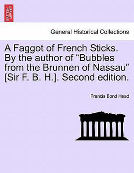 Paperback A Faggot of French Sticks. By the author of "Bubbles from the Brunnen of Nassau" [Sir F. B. H.]. Second edition. VOL. II. Book