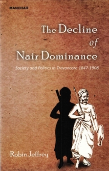 Hardcover The Decline of Nair Dominance: Society and Politics in Travancore 1847-1908 Book