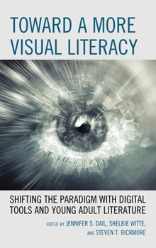 Paperback Toward a More Visual Literacy: Shifting the Paradigm with Digital Tools and Young Adult Literature Book