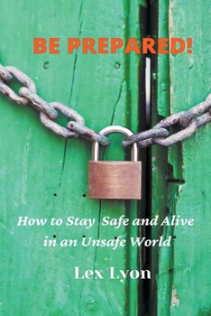 Paperback BE PREPARED! How to Stay Safe And Alive in An Unsafe World. Book