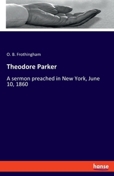 Paperback Theodore Parker: A sermon preached in New York, June 10, 1860 Book