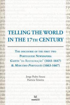 Telling the World in the 17th Century: The Discourse of the First Two Portuguese Newspapers: Gazeta Da Restaura��o (1641-1647) & Merc�rio Portugu�s (1663-1667)