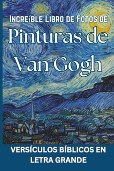 Increíble Libro de Fotos de Pinturas de Van Gogh - Versículos bíblicos en letra grande: Spanish Picture Book of Van Gogh Paintings (Spanish Edition)