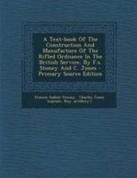 Paperback A Text-Book of the Construction and Manufacture of the Rifled Ordnance in the British Service, by F.S. Stoney and C. Jones [Afrikaans] Book