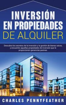 Hardcover Inversión en propiedades de alquiler: Descubra los secretos de la inversión y la gestión de bienes raíces, y encuentre aquellas propiedades de inversi [Spanish] Book