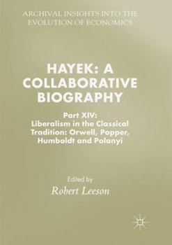 Hayek: A Collaborative Biography: Part XIV: Liberalism in the Classical Tradition: Orwell, Popper, Humboldt and Polanyi