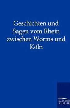 Geschichten Und Sagen Vom Rhein Zwischen Worms Und K Ln