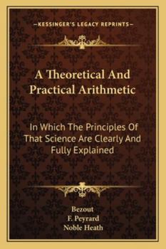 Paperback A Theoretical And Practical Arithmetic: In Which The Principles Of That Science Are Clearly And Fully Explained Book