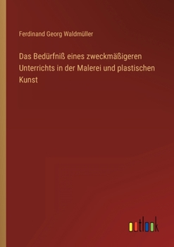 Paperback Das Bedürfniß eines zweckmäßigeren Unterrichts in der Malerei und plastischen Kunst [German] Book