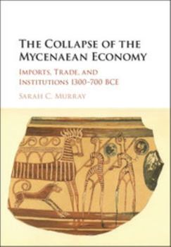 Hardcover The Collapse of the Mycenaean Economy: Imports, Trade, and Institutions 1300-700 BCE Book