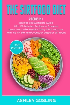 Paperback The Sirtfood Diet: 2 Books in 1 Essential and Complete Guide with 150 Delicious Recipes for Everyone. Learn How to Live Healthy Eating Wh Book