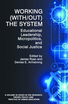 Working (With/Out) the System: Educational Leadership, Micropolitics and Social Justice (Hc)