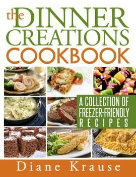 Paperback The Dinner Creations Cookbook: A Collection of Freezer-Friendly Recipes Book
