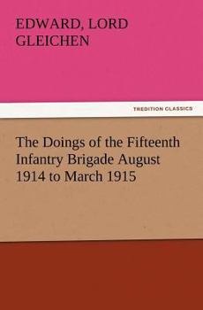 The Doings of the Fifteenth Infantry Brigade August 1914 to March 1915