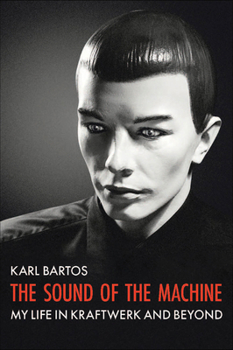 Hardcover The Sound of the Machine: My Life in Kraftwerk and Beyond Book