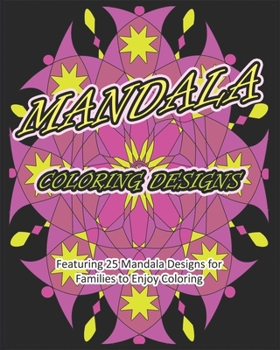 MANDALA COLORING DESIGNS: Featuring 25 Mandala Designs for Families to Enjoy Coloring