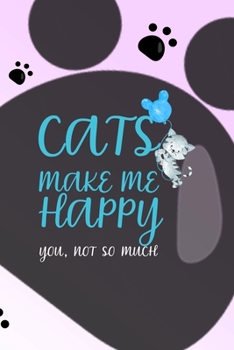 Cats Make Me Happy You, Not So Much: All Purpose 6x9 Blank Lined Notebook Journal Way Better Than A Card Trendy Unique Gift Grey Footprins Cats