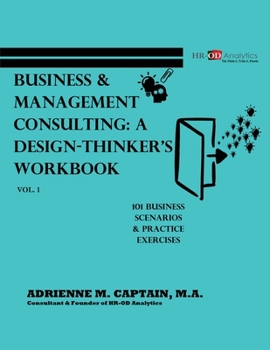 Paperback Business & Management Consulting: A Design-Thinker's Workbook Vol 1: 101 Business Scenarios & Practice Exercises Book