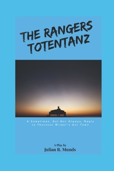 The Rangers Totentanz: (A Sometimes, But Not Always, Reply to Thornton Wilder's Our Town)