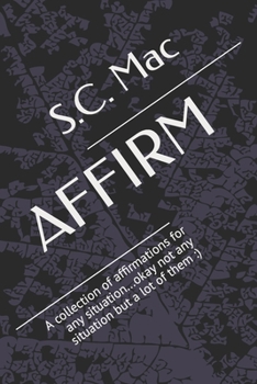 Paperback Affirm: A collection of affirmations for any situation...okay not any situation but a lot of them: ) Book