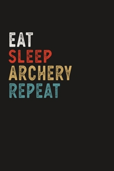 Paperback Eat Sleep Archery Repeat Funny Sport Gift Idea: Lined Notebook / Journal Gift, 100 Pages, 6x9, Soft Cover, Matte Finish Book