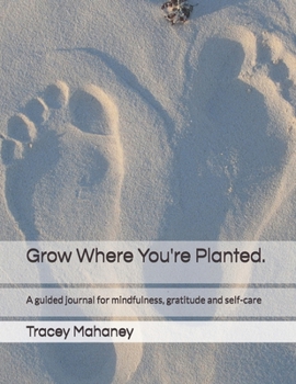 Paperback Grow Where You're Planted.: A guided journal for mindfulness, gratitude and self-care Book